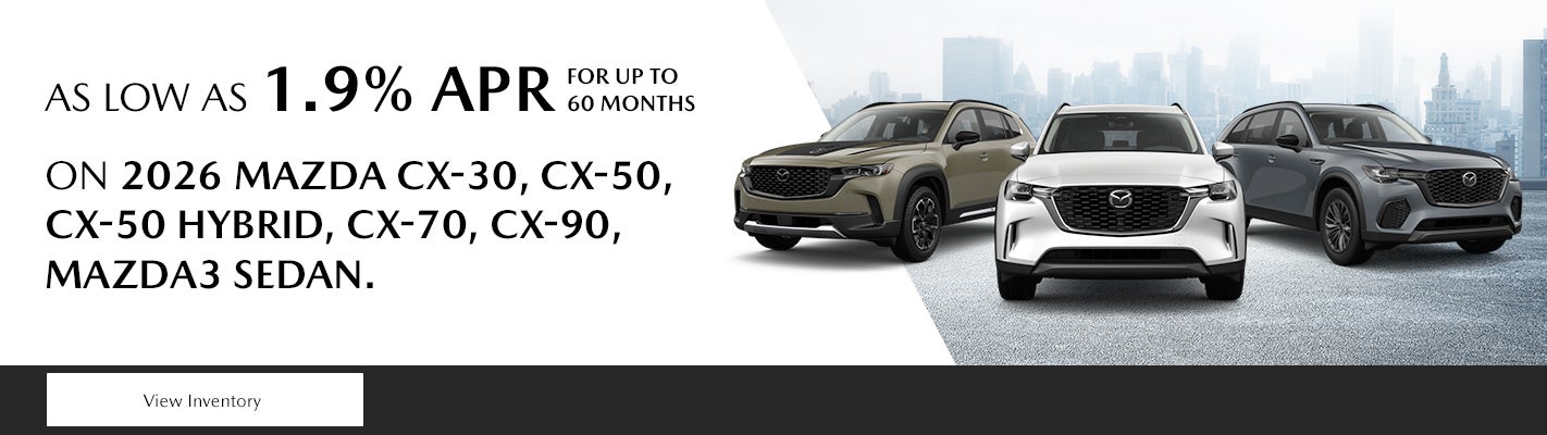 As low as 1.9% APR for up to 60 MONTHS on 2026 CX-30, CX-50
